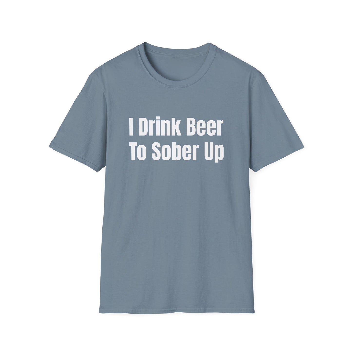 I Drink Beer To Sober Up T-Shirt