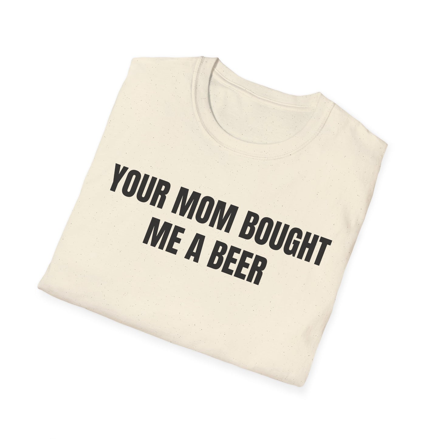 Your Mom Bought Me A Beer T-Shirt