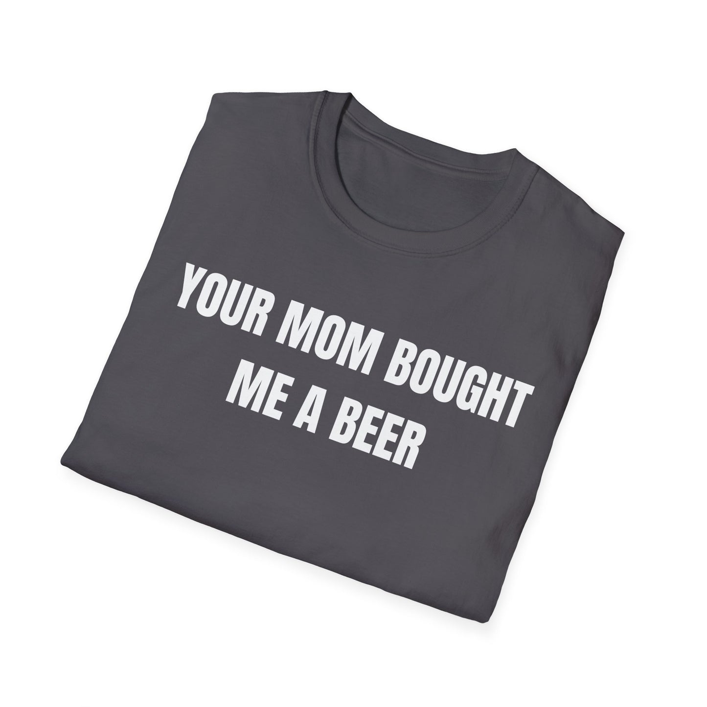 Your Mom Bought Me A Beer T-Shirt