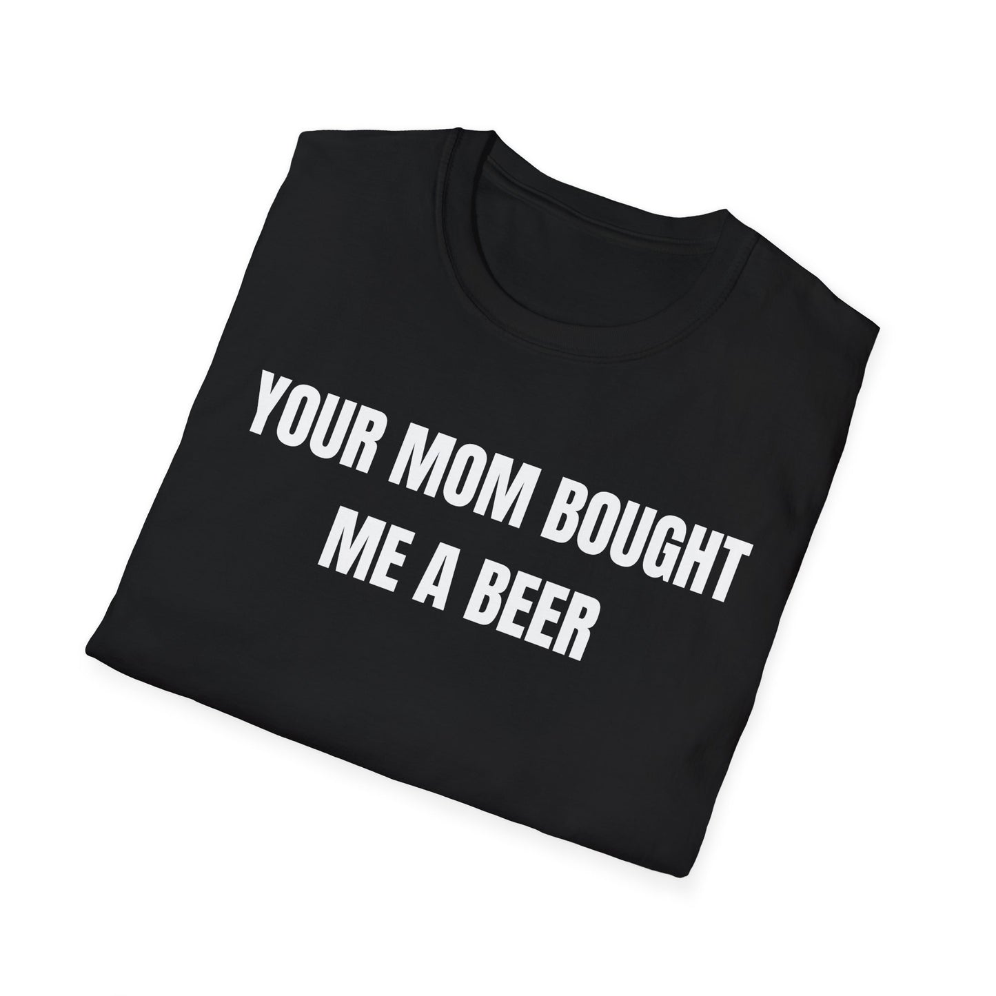 Your Mom Bought Me A Beer T-Shirt