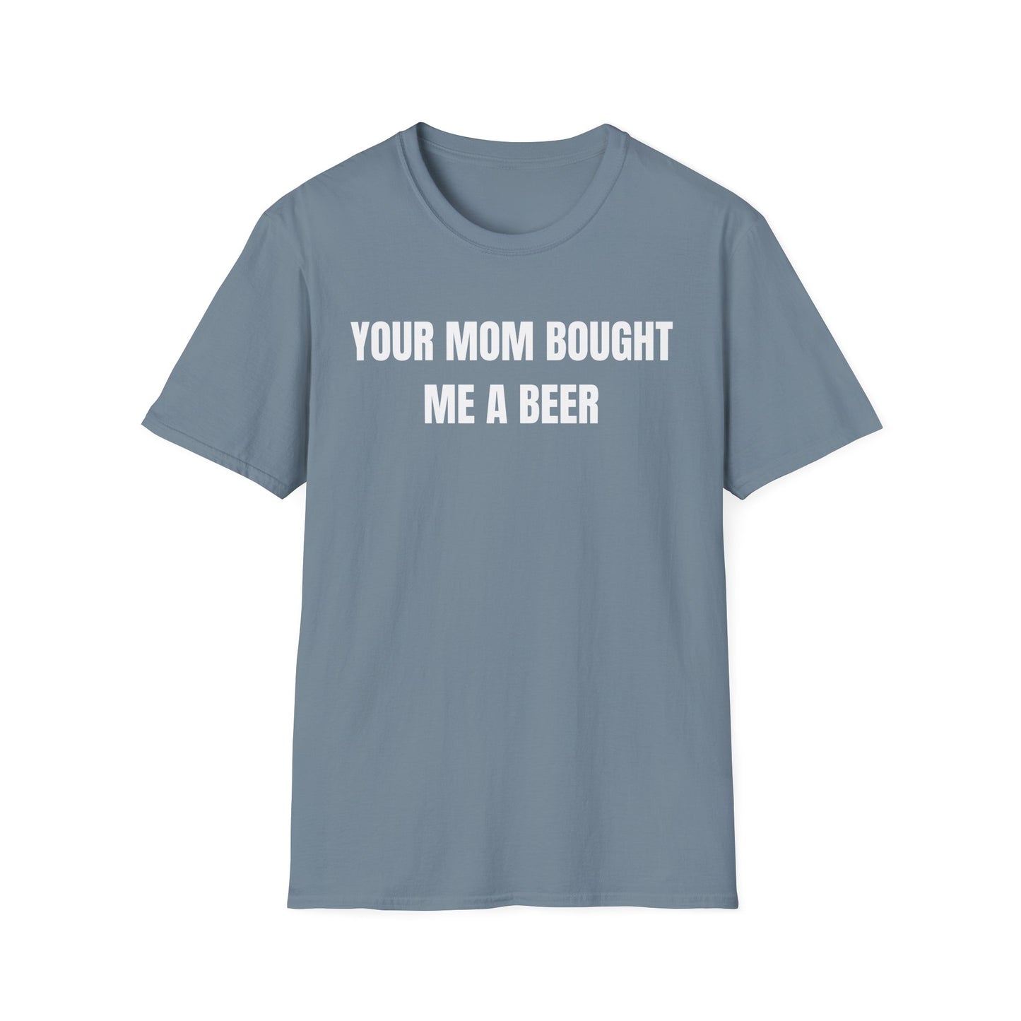 Your Mom Bought Me A Beer T-Shirt