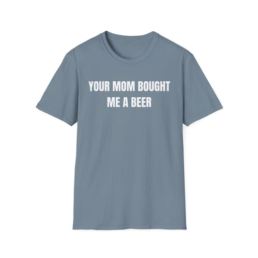 Your Mom Bought Me A Beer T-Shirt