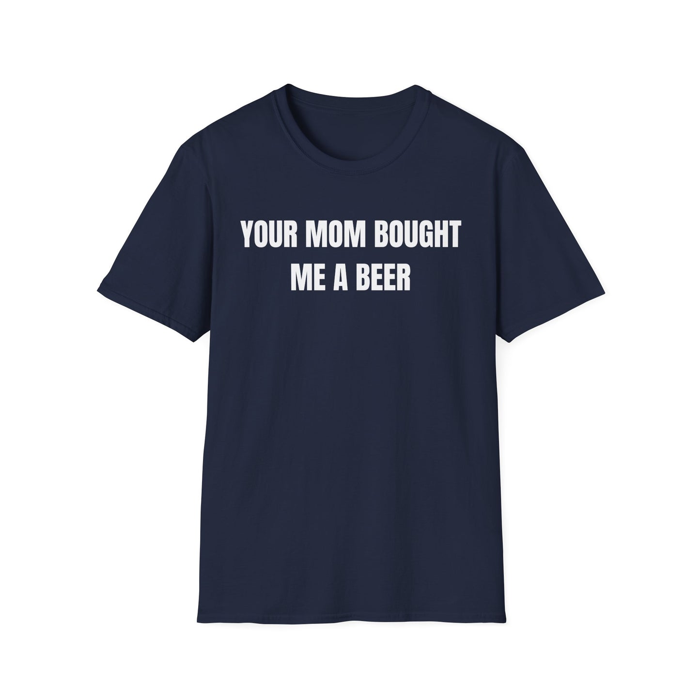 Your Mom Bought Me A Beer T-Shirt