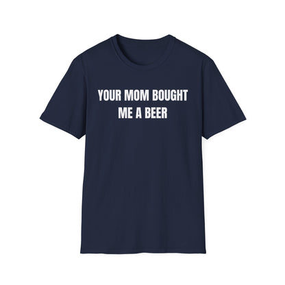 Your Mom Bought Me A Beer T-Shirt