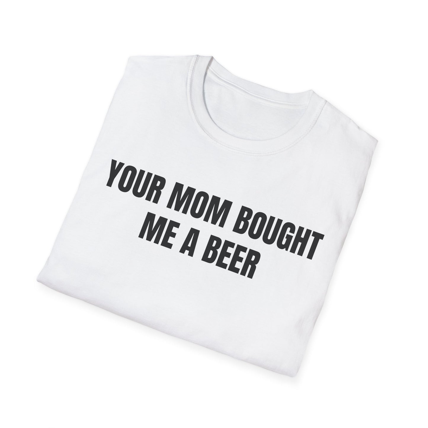 Your Mom Bought Me A Beer T-Shirt