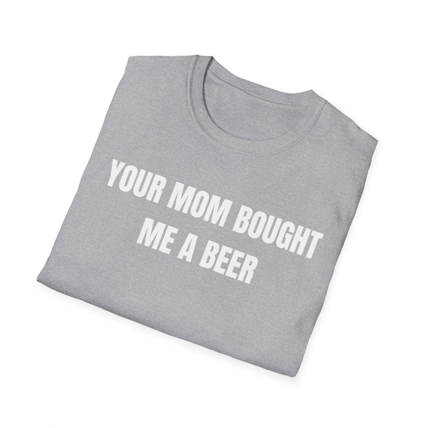Your Mom Bought Me A Beer T-Shirt