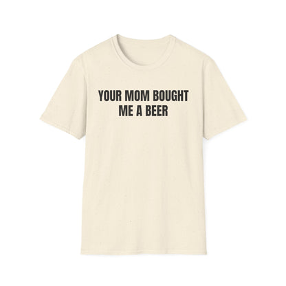 Your Mom Bought Me A Beer T-Shirt
