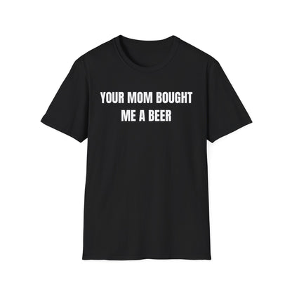Your Mom Bought Me A Beer T-Shirt