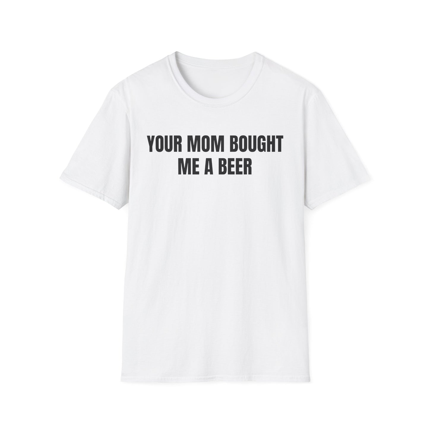Your Mom Bought Me A Beer T-Shirt