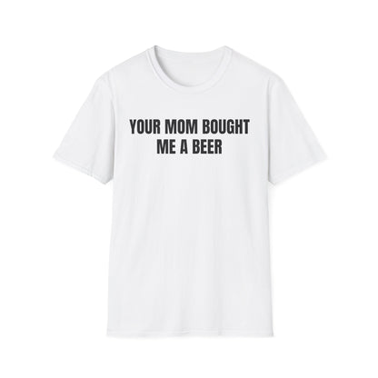 Your Mom Bought Me A Beer T-Shirt